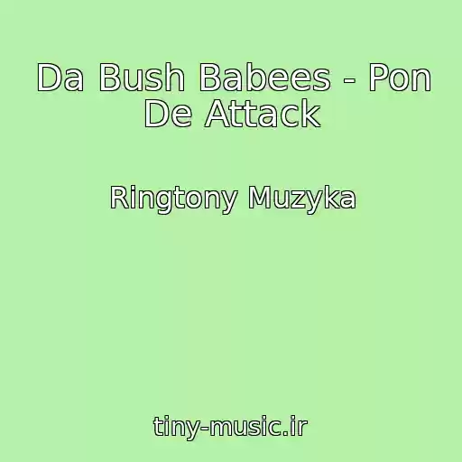 کاور آهنگ Da Bush Babees - Pon De Attack از Ringtony Muzyka