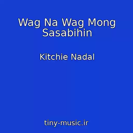 کاور آهنگ Wag Na Wag Mong Sasabihin از Kitchie Nadal