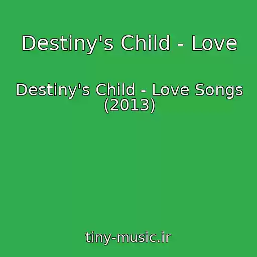 کاور آهنگ Destiny's Child - Love از Destiny's Child - Love Songs (2013)