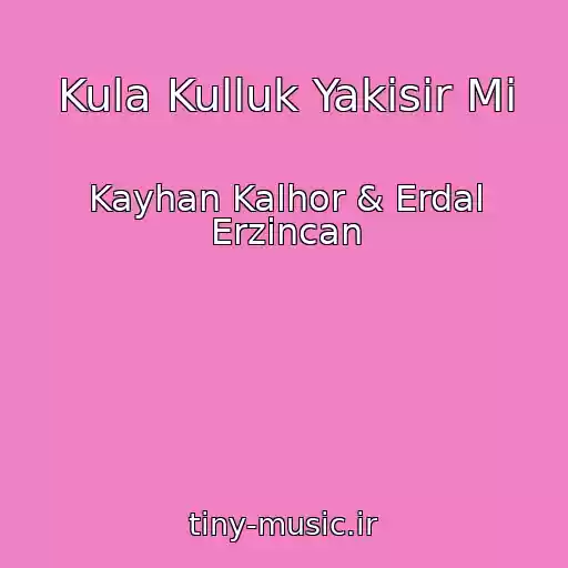 کاور آهنگ Kula Kulluk Yakisir Mi از Kayhan Kalhor & Erdal Erzincan