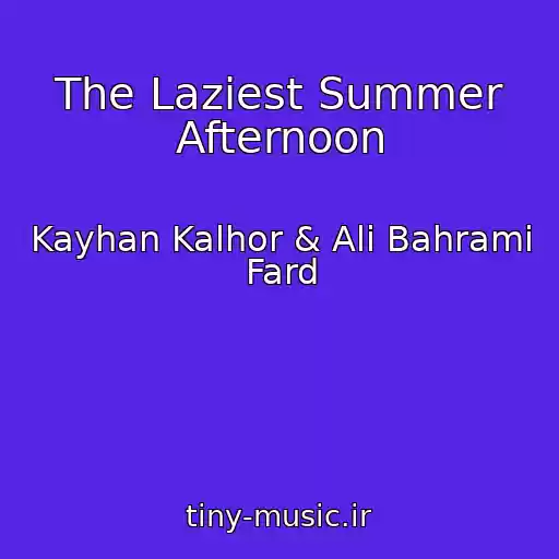 کاور آهنگ The Laziest Summer Afternoon از Kayhan Kalhor & Ali Bahrami Fard