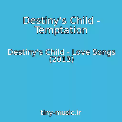 کاور آهنگ Destiny's Child - Temptation از Destiny's Child - Love Songs (2013)