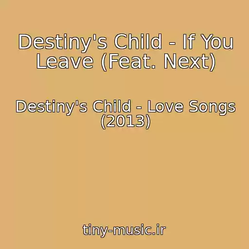 کاور آهنگ Destiny's Child - If You Leave (Feat. Next) از Destiny's Child - Love Songs (2013)