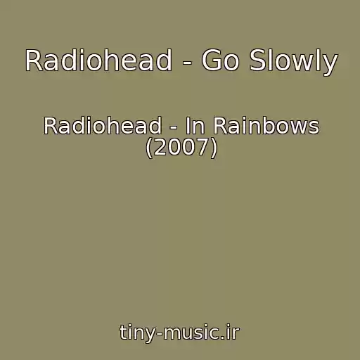 کاور آهنگ Radiohead - Go Slowly از Radiohead - In Rainbows (2007)