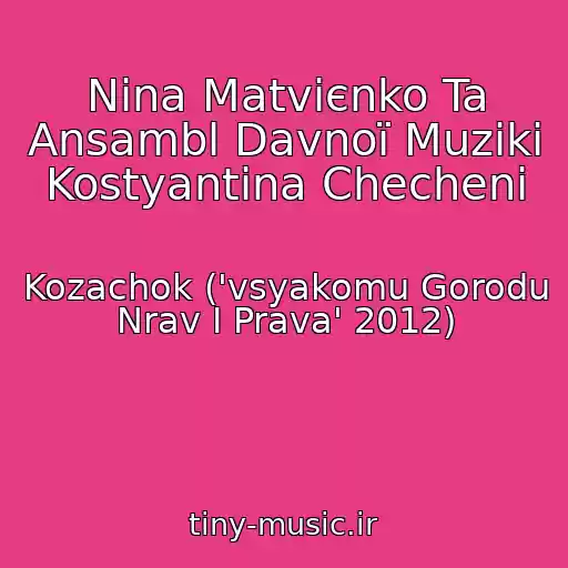 کاور آهنگ Nіna Matvієnko Ta Ansambl Davnoї Muziki Kostyantina Chechenі از Kozachok ('vsyakomu Gorodu Nrav І Prava' 2012)
