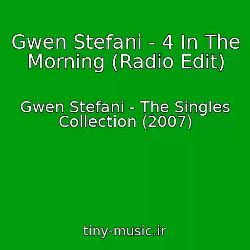 کاور آهنگ Gwen Stefani - 4 In The Morning (Radio Edit) از Gwen Stefani - The Singles Collection (2007)