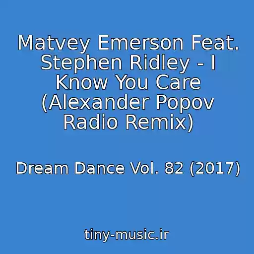 کاور آهنگ Matvey Emerson Feat. Stephen Ridley - I Know You Care (Alexander Popov Radio Remix) از Dream Dance Vol. 82 (2017)