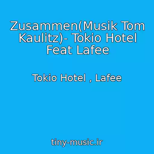 کاور آهنگ Zusammen(Musik Tom Kaulitz)- Tokio Hotel Feat Lafee از Tokio Hotel , Lafee