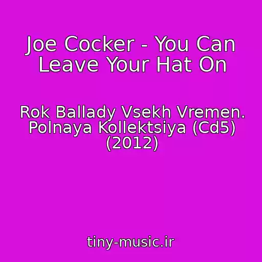 کاور آهنگ Joe Cocker - You Can Leave Your Hat On از Rok Ballady Vsekh Vremen. Polnaya Kollektsiya (Cd5) (2012)