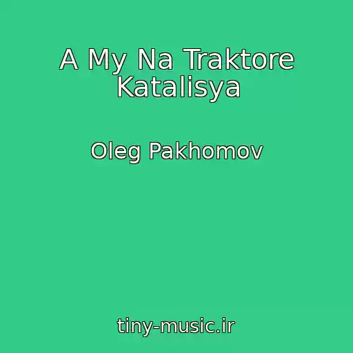 کاور آهنگ A My Na Traktore Katalisya از Oleg Pakhomov