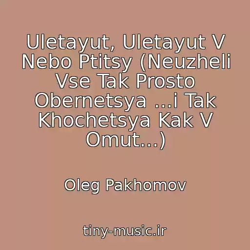 کاور آهنگ Uletayut, Uletayut V Nebo Ptitsy (Neuzheli Vse Tak Prosto Obernetsya ...i Tak Khochetsya Kak V Omut...) از Oleg Pakhomov