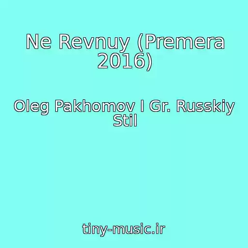 کاور آهنگ Ne Revnuy (Premera 2016) از Oleg Pakhomov I Gr. Russkiy Stil