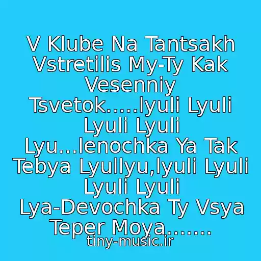 کاور آهنگ V Klube Na Tantsakh Vstretilis My-Ty Kak Vesenniy Tsvetok.....lyuli Lyuli Lyuli Lyuli Lyu...lenochka Ya Tak Tebya Lyullyu,lyuli Lyuli Lyuli Lyuli Lya-Devochka Ty Vsya Teper Moya....... از Oleg Pakhomov