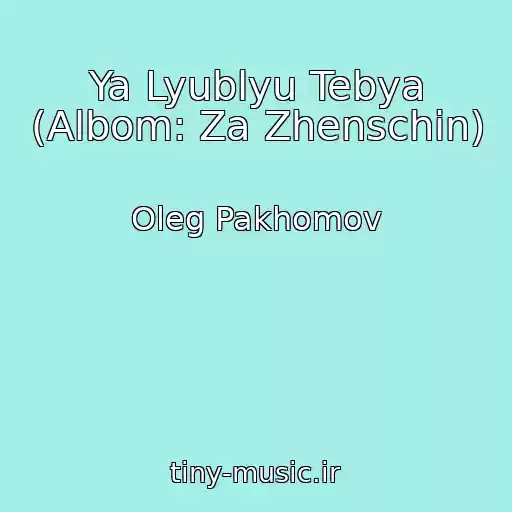 کاور آهنگ Ya Lyublyu Tebya (Albom: Za Zhenschin) از Oleg Pakhomov