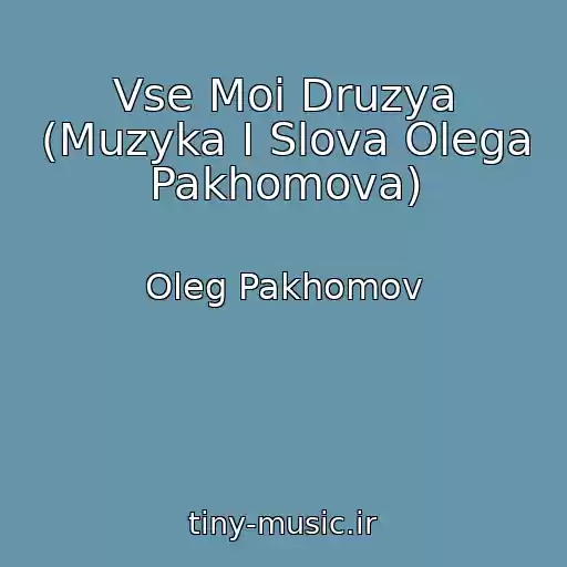 کاور آهنگ Vse Moi Druzya (Muzyka I Slova Olega Pakhomova) از Oleg Pakhomov