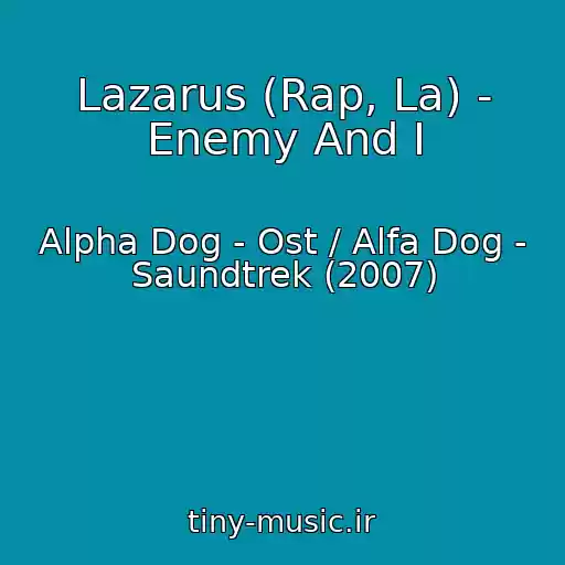 کاور آهنگ Lazarus (Rap, La) - Enemy And I از Alpha Dog - Ost / Alfa Dog - Saundtrek (2007)