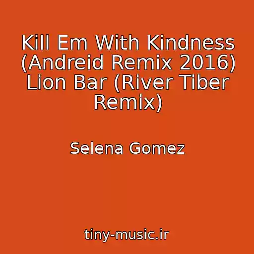 کاور آهنگ Kill Em With Kindness (Andreid Remix 2016) Lion Bar (River Tiber Remix) از Selena Gomez