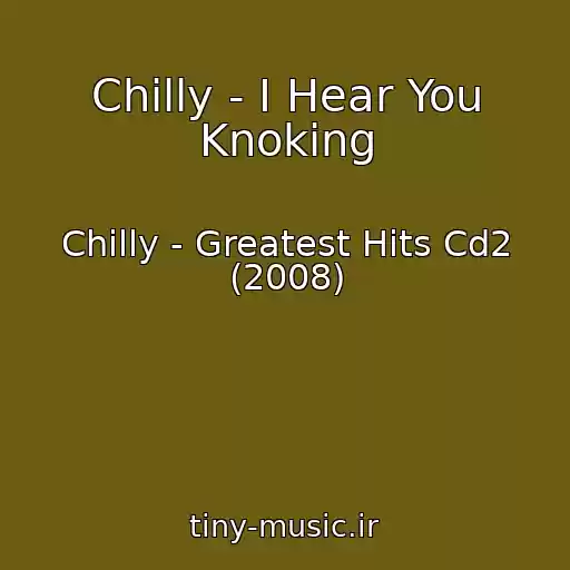 کاور آهنگ Chilly - I Hear You Knoking از Chilly - Greatest Hits Cd2 (2008)