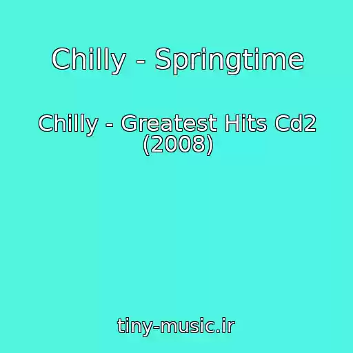 کاور آهنگ Chilly - Springtime از Chilly - Greatest Hits Cd2 (2008)