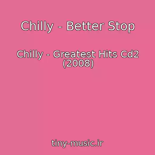 کاور آهنگ Chilly - Better Stop از Chilly - Greatest Hits Cd2 (2008)