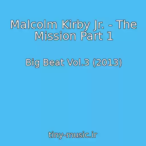 کاور آهنگ Malcolm Kirby Jr. - The Mission Part 1 از Big Beat Vol.3 (2013)