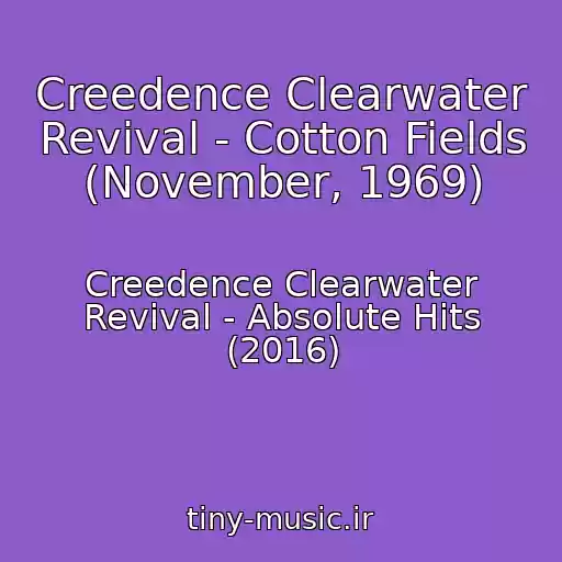کاور آهنگ Creedence Clearwater Revival - Cotton Fields (November, 1969) از Creedence Clearwater Revival - Absolute Hits (2016)