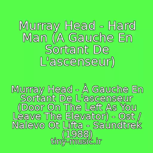 کاور آهنگ Murray Head - Hard Man (A Gauche En Sortant De L'ascenseur) از Murray Head - À Gauche En Sortant De L'ascenseur (Door On The Left As You Leave The Elevator) - Ost / Nalevo Ot Lifta - Saundtrek (1988)
