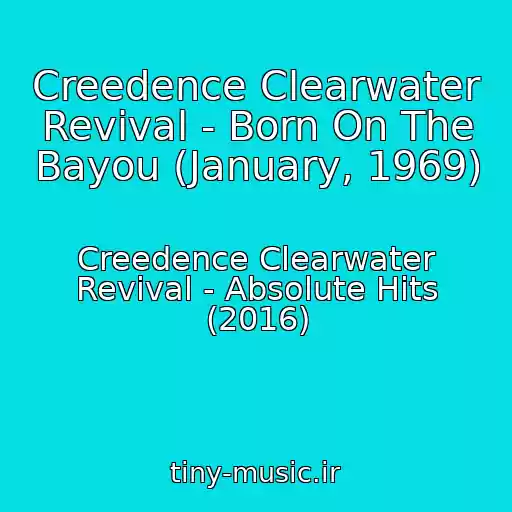 کاور آهنگ Creedence Clearwater Revival - Born On The Bayou (January, 1969) از Creedence Clearwater Revival - Absolute Hits (2016)