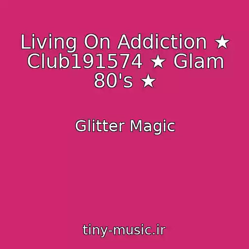 کاور آهنگ Living On Addiction ★ Club191574 ★ Glam 80's ★ از Glitter Magic
