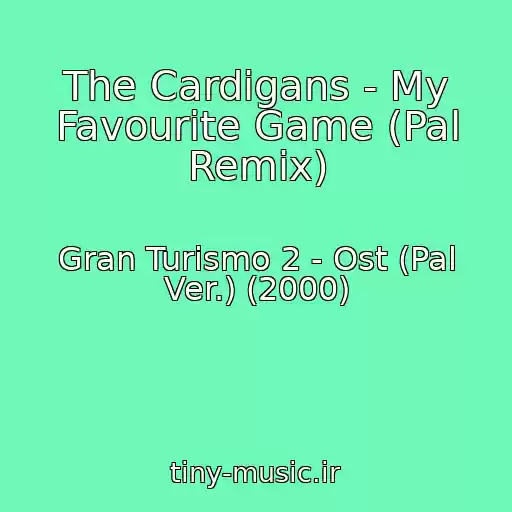کاور آهنگ The Cardigans - My Favourite Game (Pal Remix) از Gran Turismo 2 - Ost (Pal Ver.) (2000)