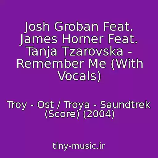 کاور آهنگ Josh Groban Feat. James Horner Feat. Tanja Tzarovska - Remember Me (With Vocals) از Troy - Ost / Troya - Saundtrek (Score) (2004)