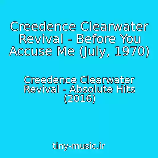 کاور آهنگ Creedence Clearwater Revival - Before You Accuse Me (July, 1970) از Creedence Clearwater Revival - Absolute Hits (2016)