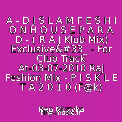 کاور آهنگ A - D J S L A M F E S H I O N H O U S E P A R A D - ( R A J Klub Mix) Exclusive!_ - For Club Track At-03-07-2010 Raj Feshion Mix - P I S K L E T A 2 0 1 0 (F@k) از Rep Muzyka