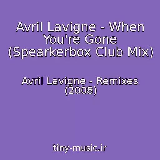 کاور آهنگ Avril Lavigne - When You're Gone (Spearkerbox Club Mix) از Avril Lavigne - Remixes (2008)