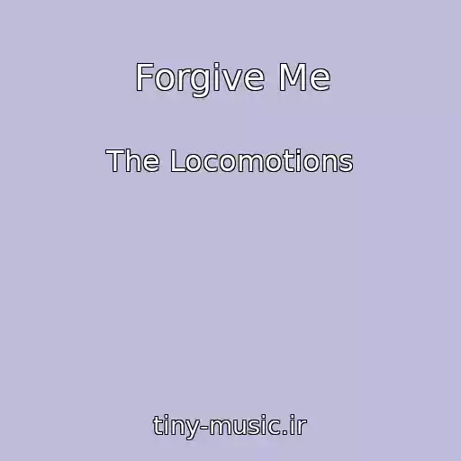 کاور آهنگ Forgive Me از The Locomotions