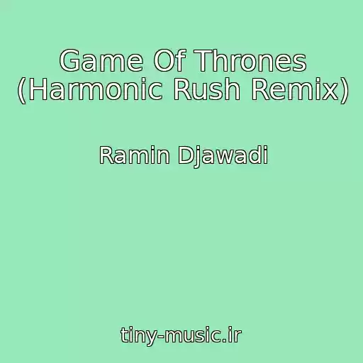 کاور آهنگ Game Of Thrones (Harmonic Rush Remix) از Ramin Djawadi