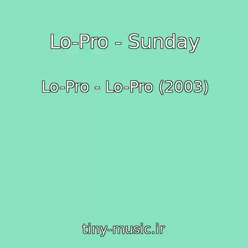 کاور آهنگ Lo-Pro - Sunday از Lo-Pro - Lo-Pro (2003)