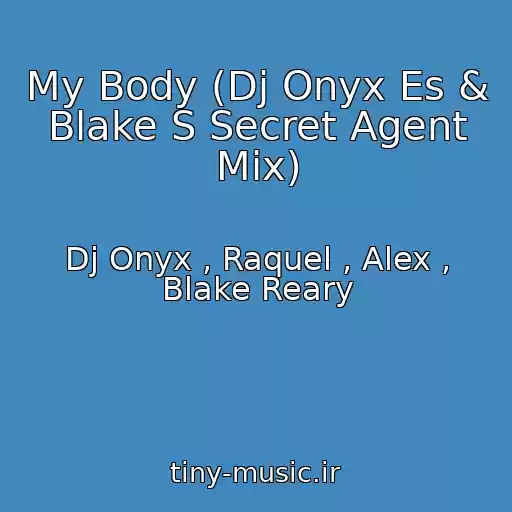 کاور آهنگ My Body (Dj Onyx Es & Blake S Secret Agent Mix) از Dj Onyx , Raquel , Alex , Blake Reary