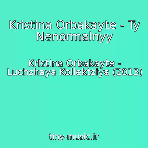 کاور آهنگ Kristina Orbakayte - Ty Nenormalnyy از Kristina Orbakayte - Luchshaya Kollektsiya (2013)