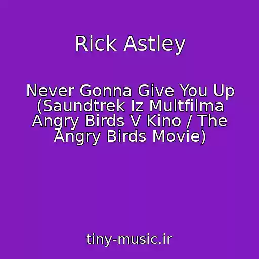 کاور آهنگ Rick Astley از Never Gonna Give You Up (Saundtrek Iz Multfilma Angry Birds V Kino / The Angry Birds Movie)
