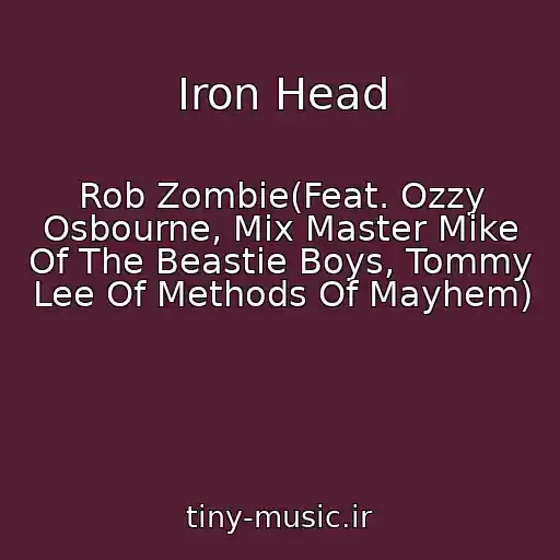 کاور آهنگ Iron Head از Rob Zombie(Feat. Ozzy Osbourne, Mix Master Mike Of The Beastie Boys, Tommy Lee Of Methods Of Mayhem)