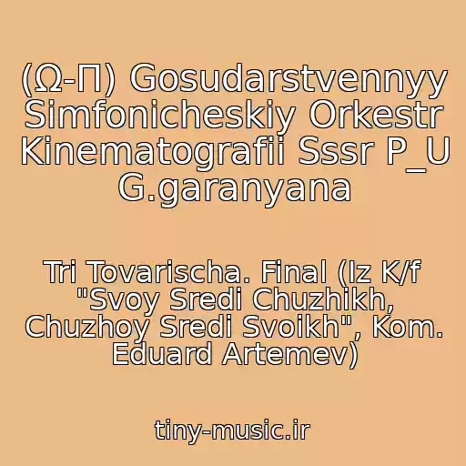 کاور آهنگ (Ω-Π) Gosudarstvennyy Simfonicheskiy Orkestr Kinematografii Sssr P_U G.garanyana از Tri Tovarischa. Final (Iz K/f "Svoy Sredi Chuzhikh, Chuzhoy Sredi Svoikh", Kom. Eduard Artemev)