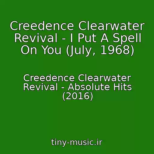 کاور آهنگ Creedence Clearwater Revival - I Put A Spell On You (July, 1968) از Creedence Clearwater Revival - Absolute Hits (2016)
