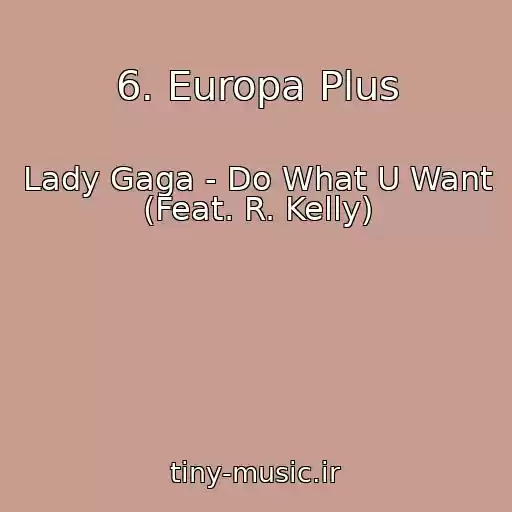 کاور آهنگ 6. Europa Plus از Lady Gaga - Do What U Want (Feat. R. Kelly)