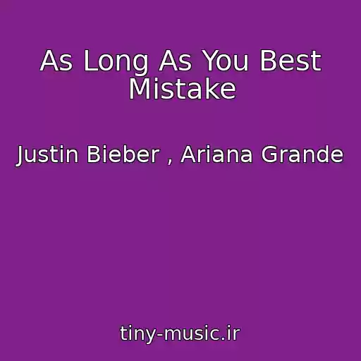 کاور آهنگ As Long As You Best Mistake از Justin Bieber , Ariana Grande