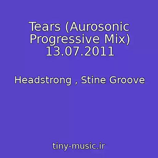کاور آهنگ Tears (Aurosonic Progressive Mix) 13.07.2011 از Headstrong , Stine Groove