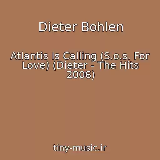 کاور آهنگ Dieter Bohlen از Atlantis Is Calling (S.o.s. For Love) (Dieter - The Hits 2006)
