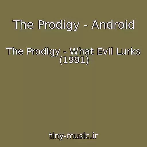 کاور آهنگ The Prodigy - Android از The Prodigy - What Evil Lurks (1991)