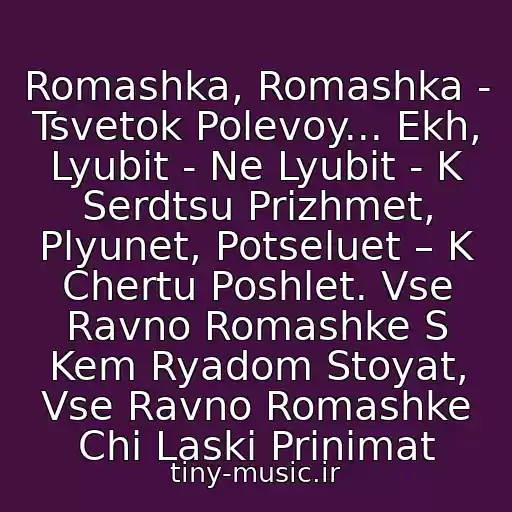 کاور آهنگ Romashka, Romashka - Tsvetok Polevoy... Ekh, Lyubit - Ne Lyubit - K Serdtsu Prizhmet, Plyunet, Potseluet – K Chertu Poshlet. Vse Ravno Romashke S Kem Ryadom Stoyat, Vse Ravno Romashke Chi Laski Prinimat از Russkaya Narodnaya Pesnya