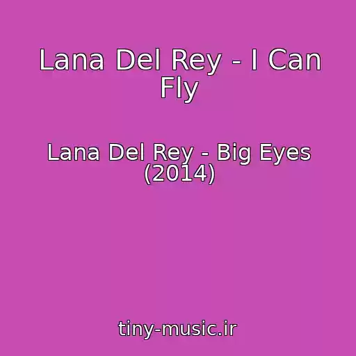 کاور آهنگ Lana Del Rey - I Can Fly از Lana Del Rey - Big Eyes (2014)